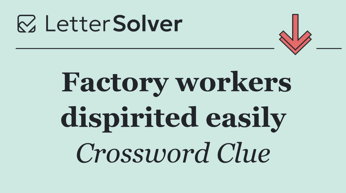 Factory workers dispirited easily