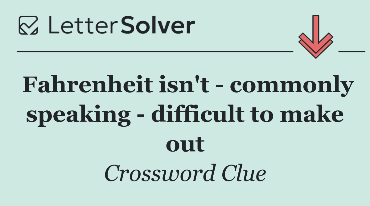 Fahrenheit isn't   commonly speaking   difficult to make out