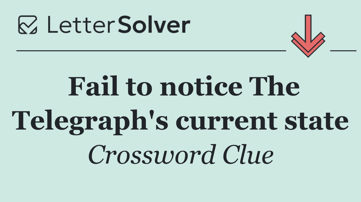Fail to notice The Telegraph's current state