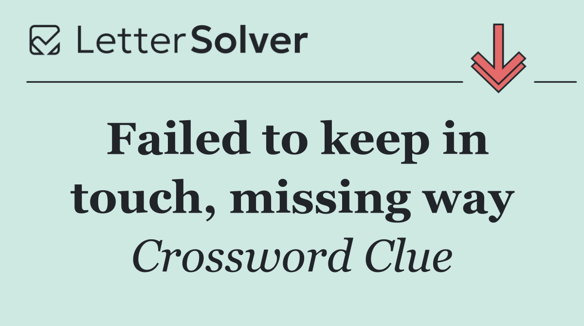 Failed to keep in touch, missing way