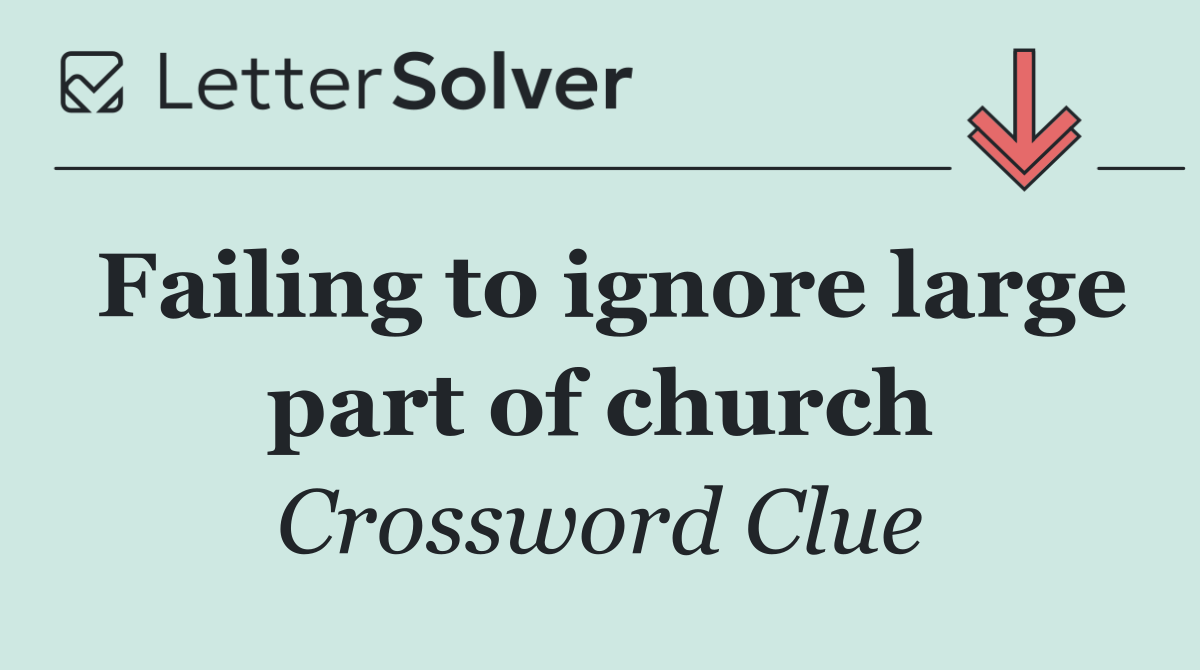 Failing to ignore large part of church