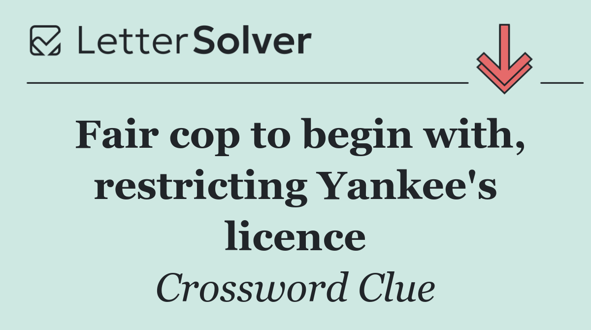 Fair cop to begin with, restricting Yankee's licence