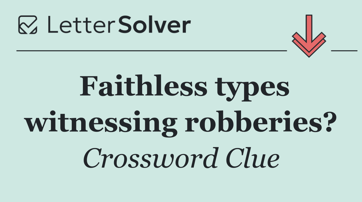 Faithless types witnessing robberies?