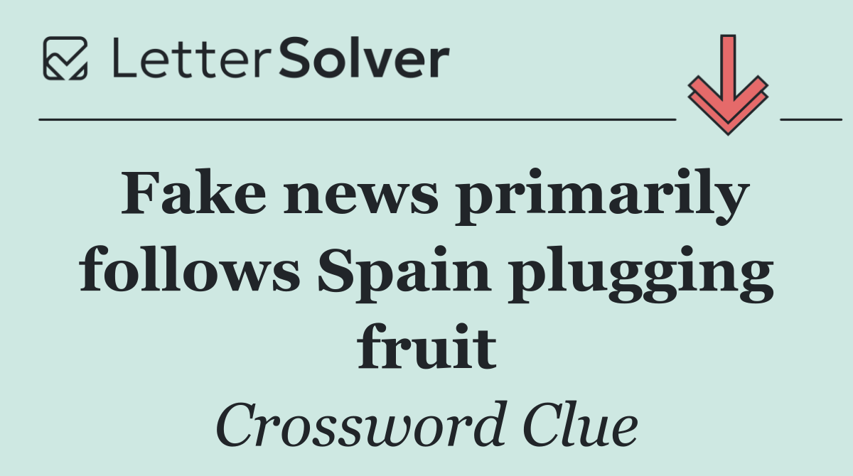 Fake news primarily follows Spain plugging fruit