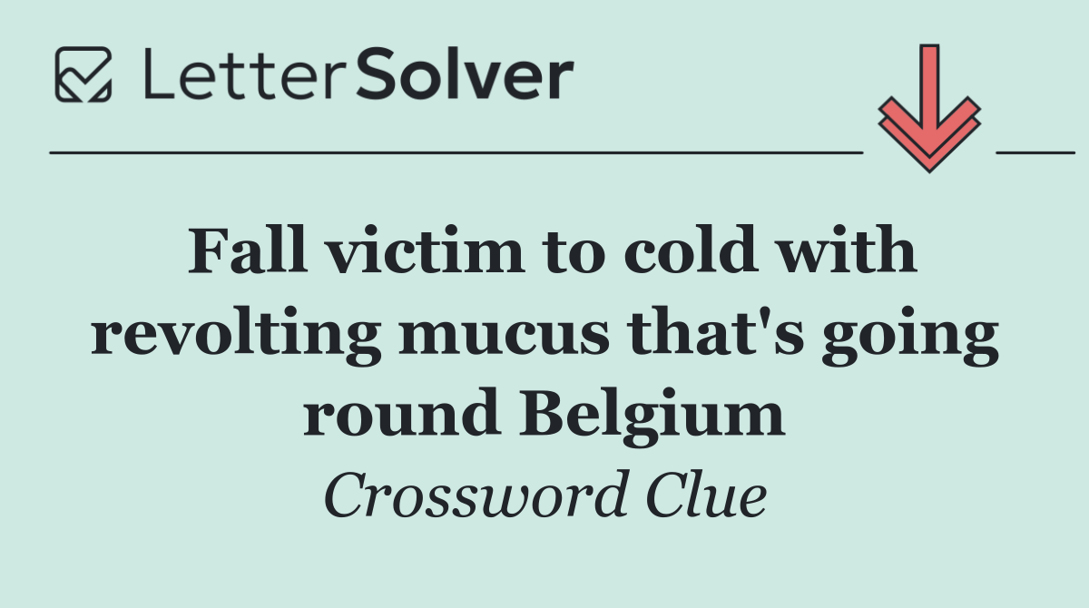 Fall victim to cold with revolting mucus that's going round Belgium