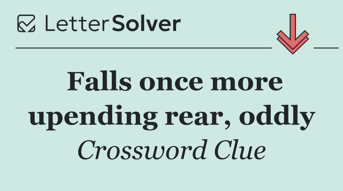 Falls once more upending rear, oddly