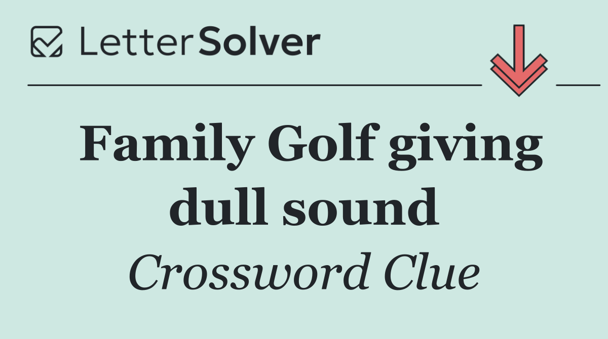 Family Golf giving dull sound