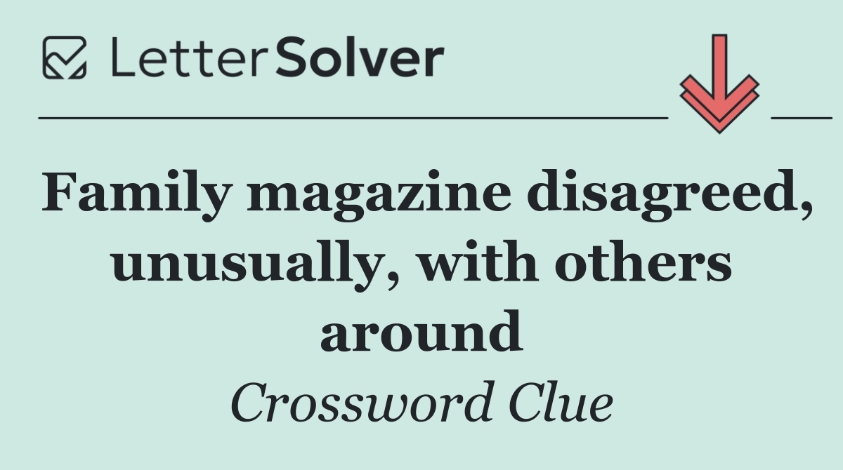 Family magazine disagreed, unusually, with others around