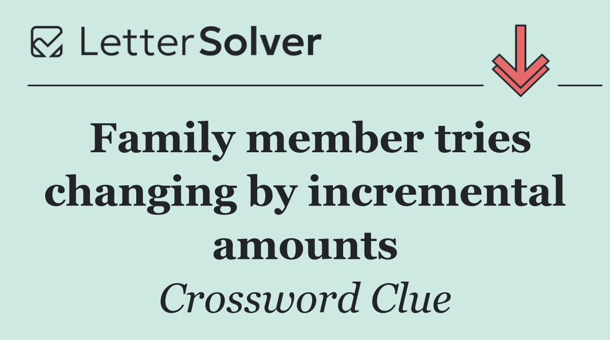 Family member tries changing by incremental amounts