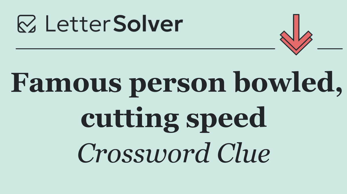 Famous person bowled, cutting speed