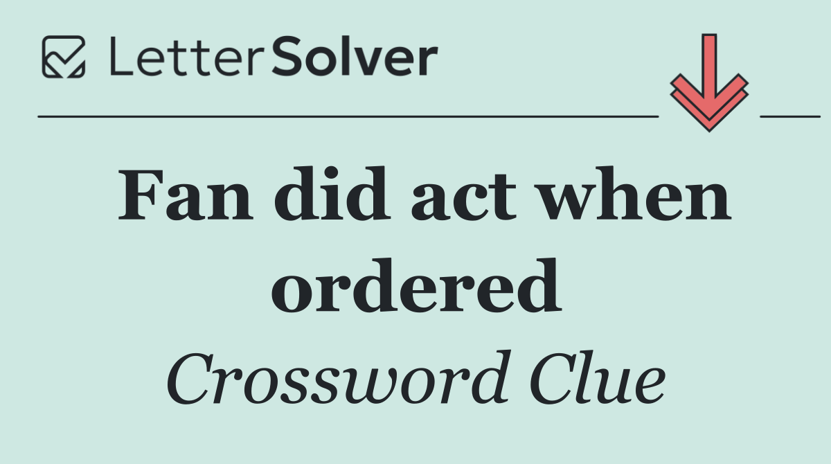 Fan did act when ordered
