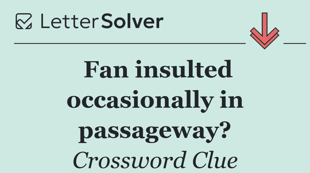 Fan insulted occasionally in passageway?