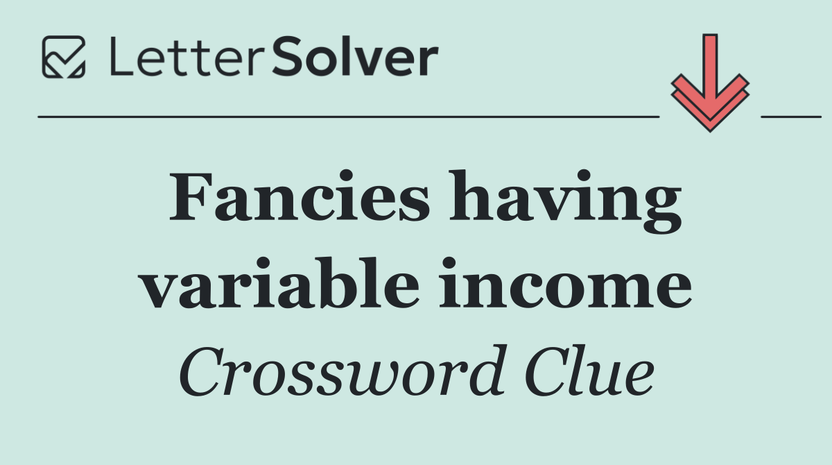 Fancies having variable income