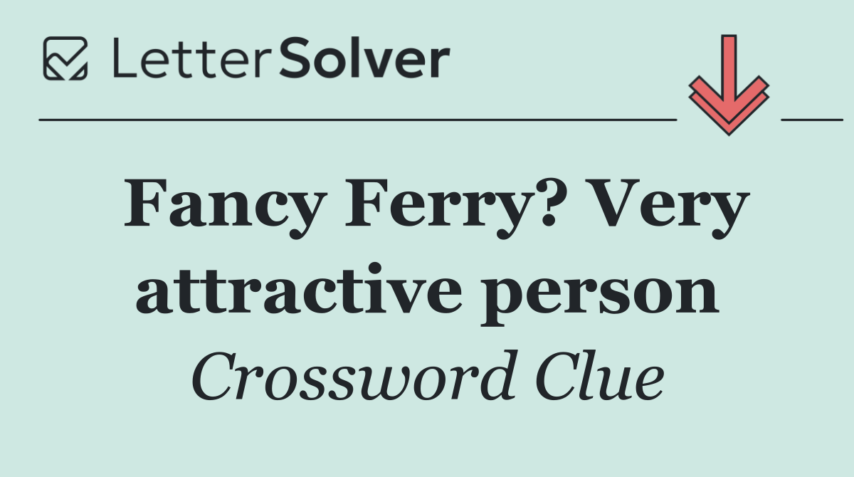 Fancy Ferry? Very attractive person
