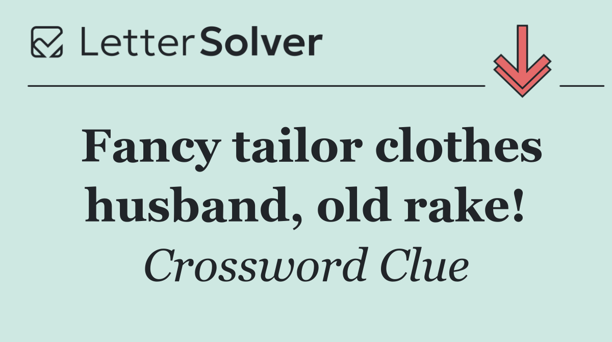 Fancy tailor clothes husband, old rake!