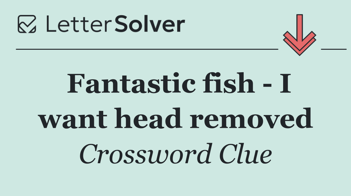 Fantastic fish   I want head removed
