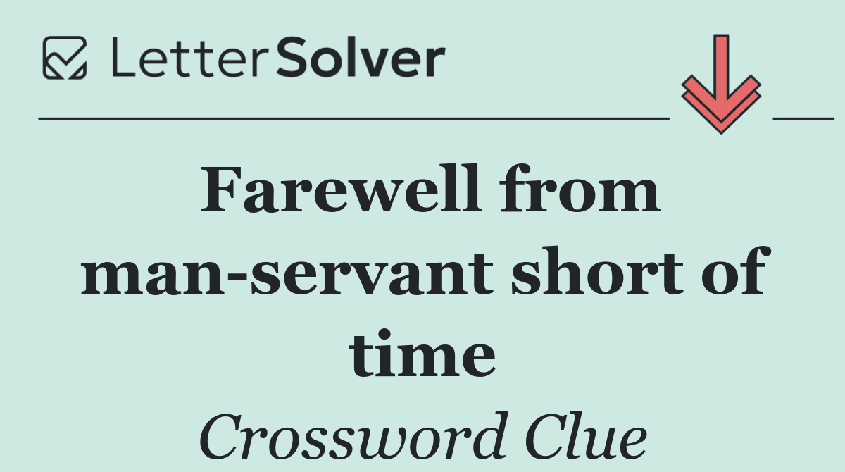 Farewell from man servant short of time