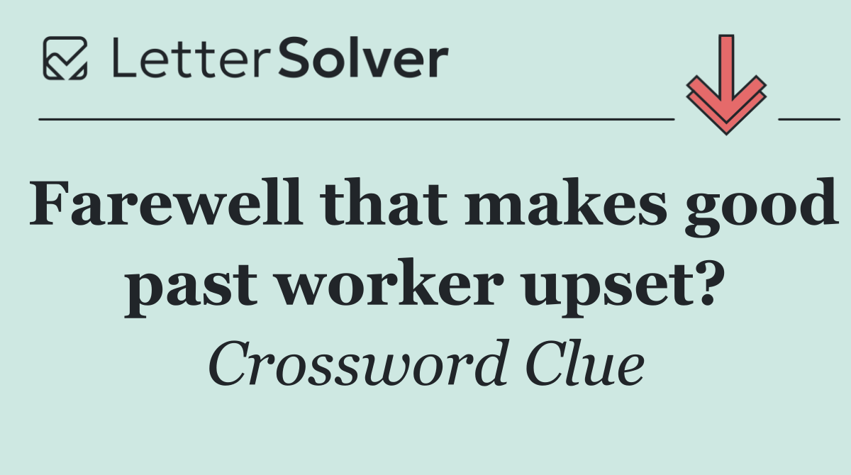 Farewell that makes good past worker upset?