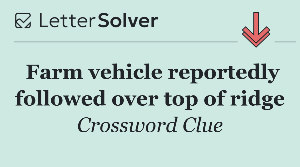 Farm vehicle reportedly followed over top of ridge