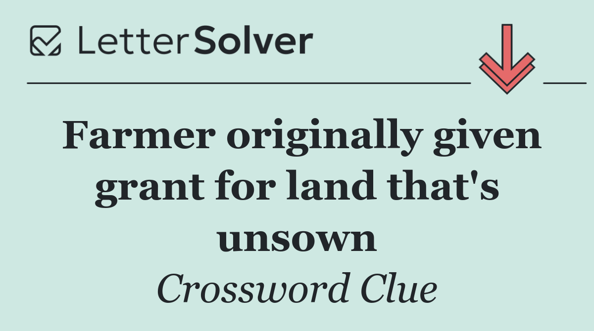 Farmer originally given grant for land that's unsown