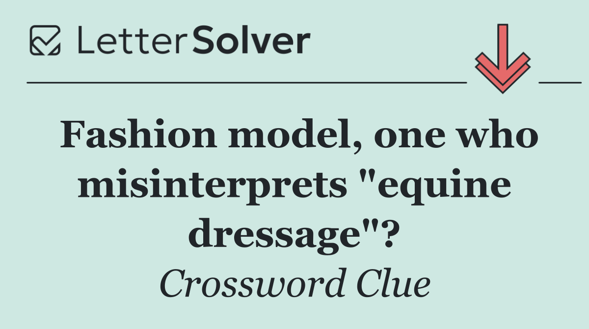 Fashion model, one who misinterprets "equine dressage"?