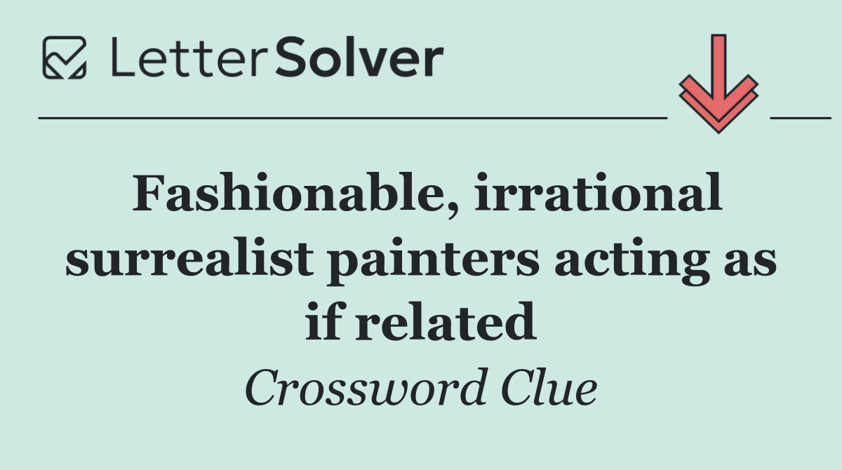 Fashionable, irrational surrealist painters acting as if related