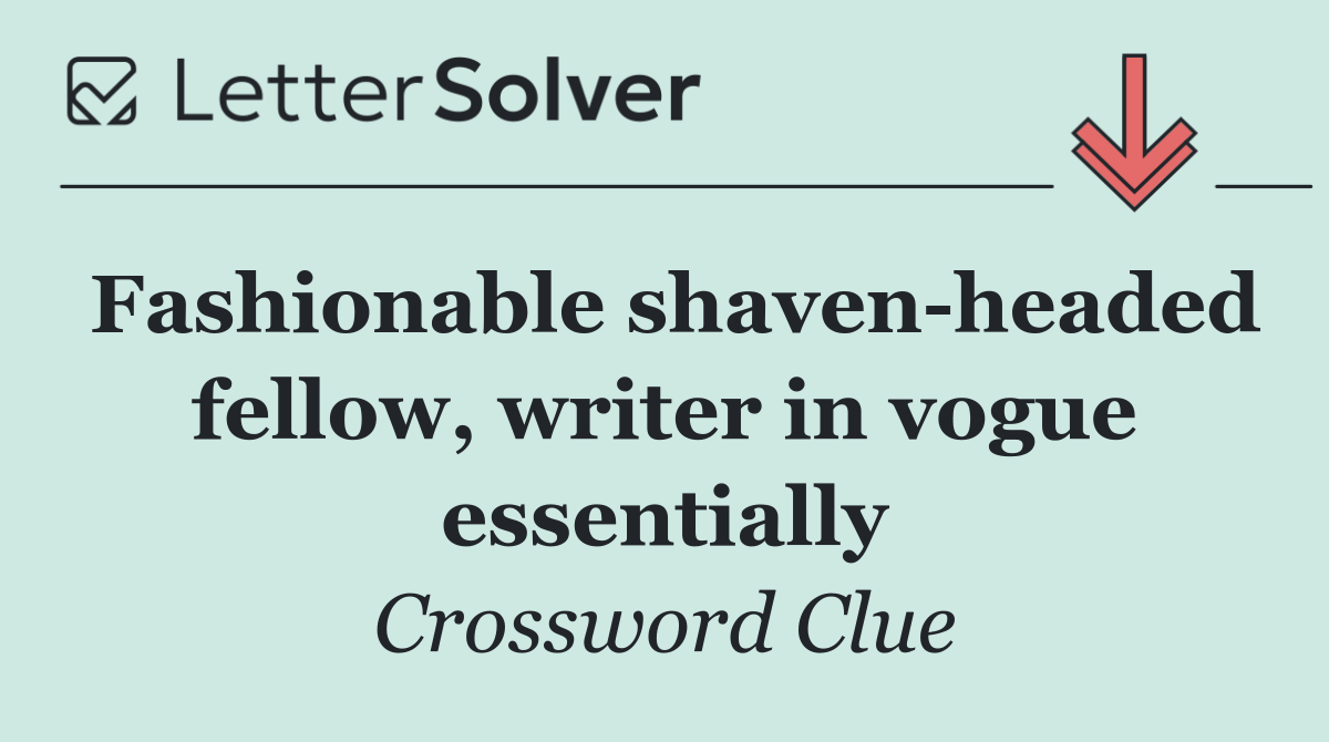 Fashionable shaven headed fellow, writer in vogue essentially