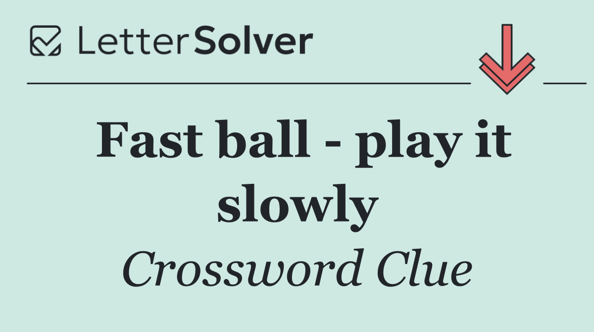 Fast ball   play it slowly