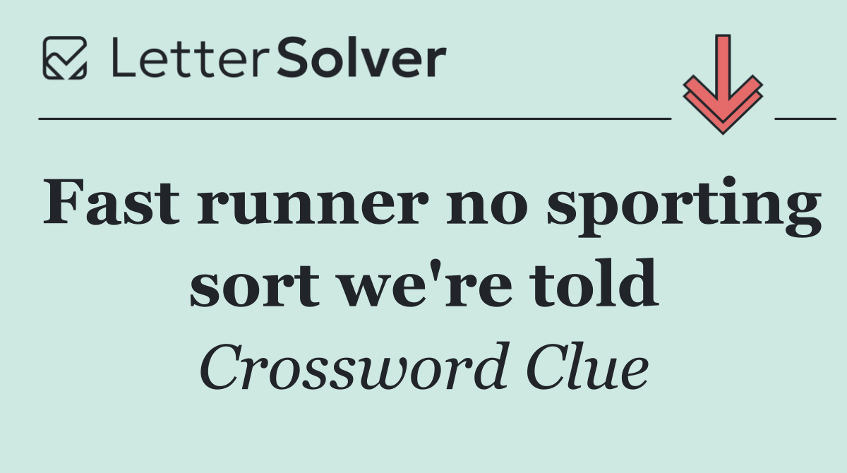 Fast runner no sporting sort we're told