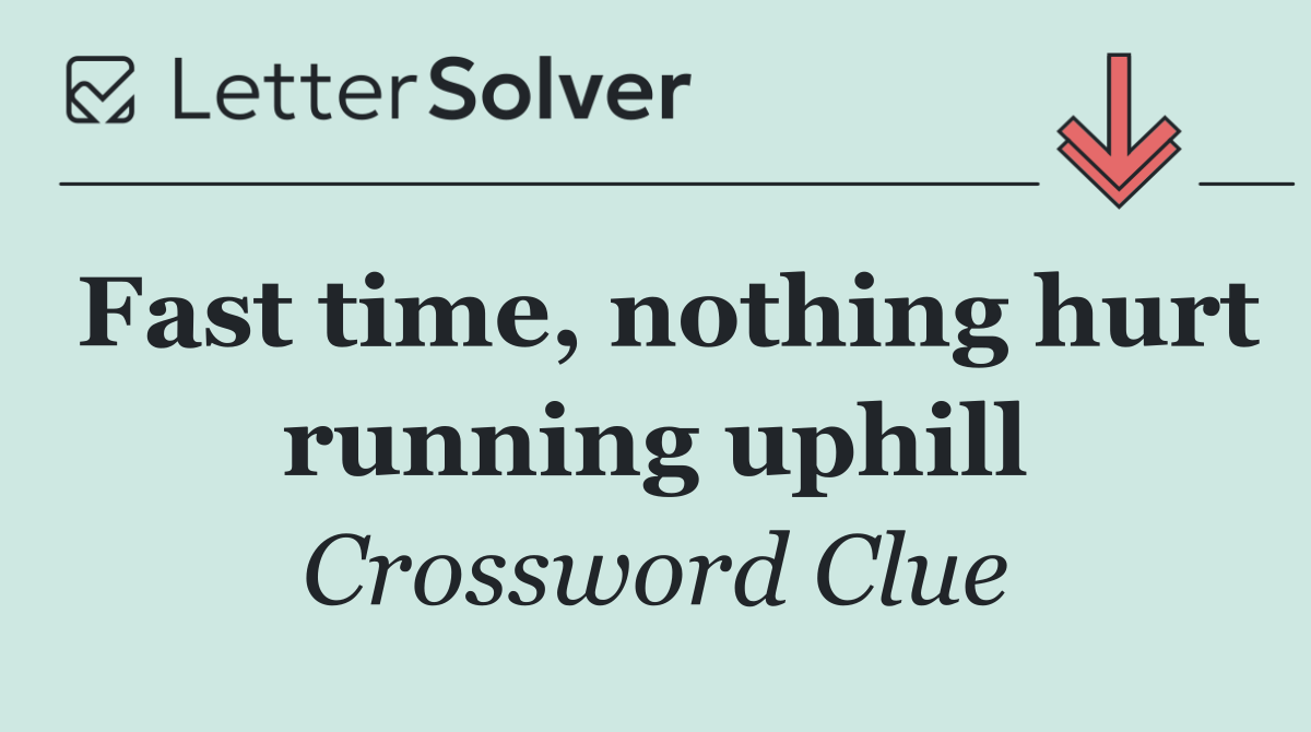 Fast time, nothing hurt running uphill