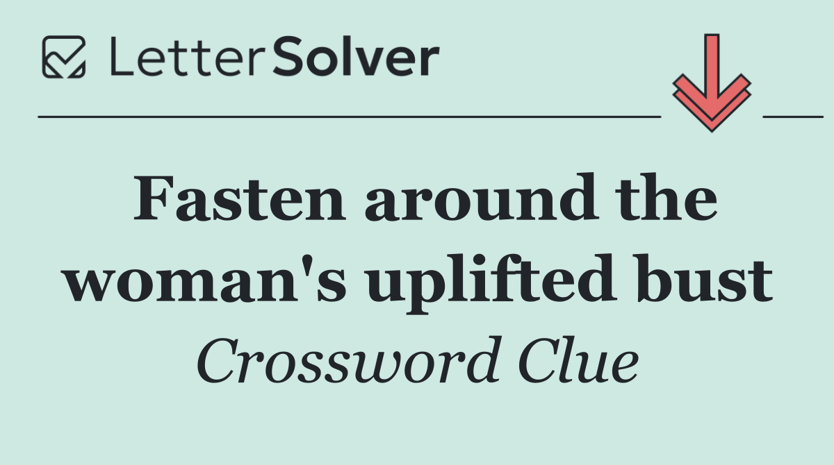 Fasten around the woman's uplifted bust