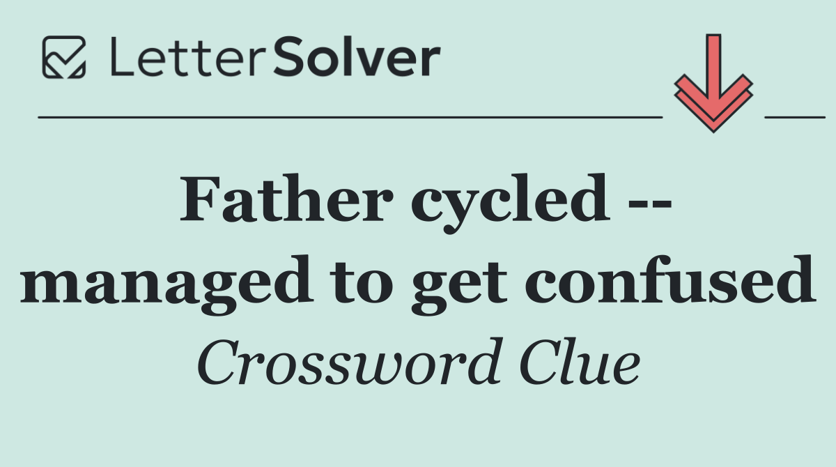 Father cycled    managed to get confused