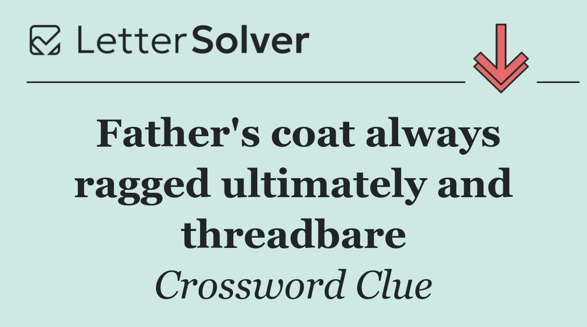 Father's coat always ragged ultimately and threadbare