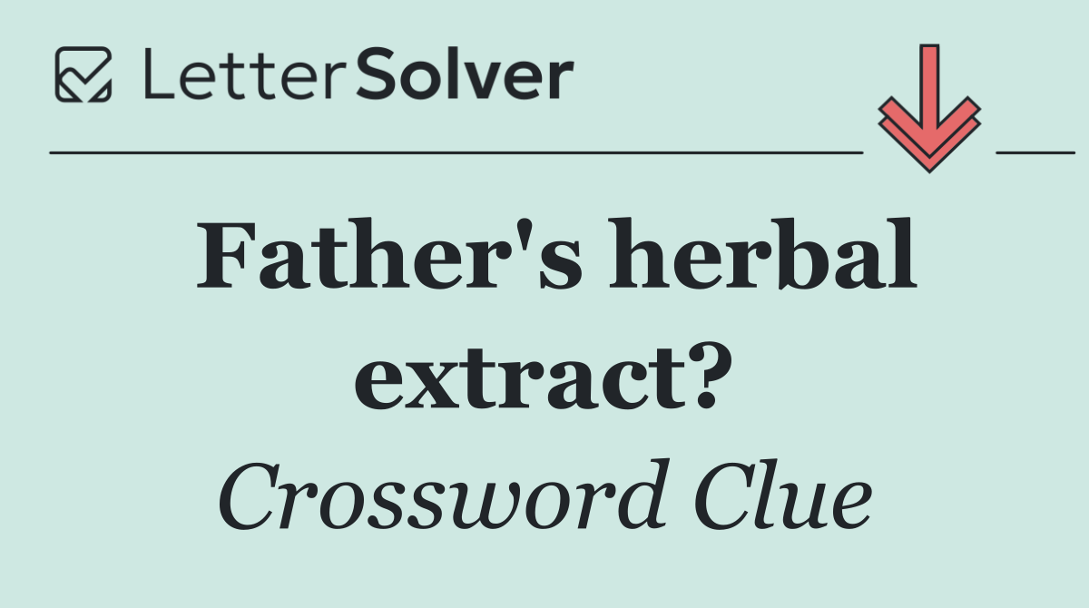 Father's herbal extract?