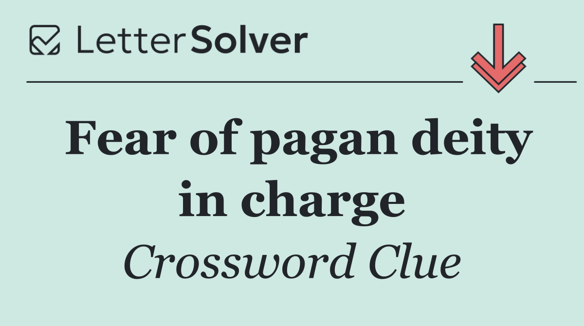 Fear of pagan deity in charge