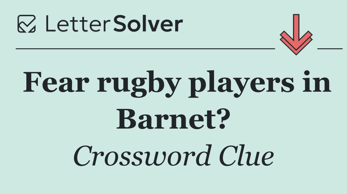 Fear rugby players in Barnet?