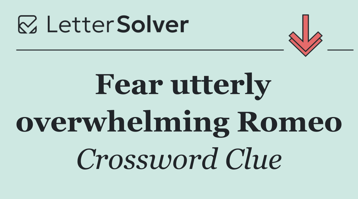 Fear utterly overwhelming Romeo