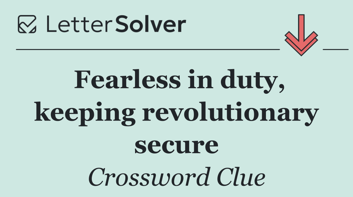 Fearless in duty, keeping revolutionary secure