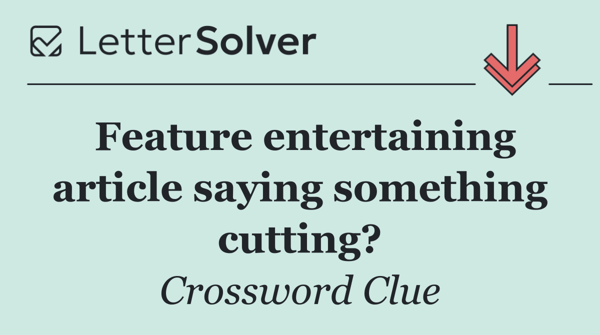 Feature entertaining article saying something cutting?