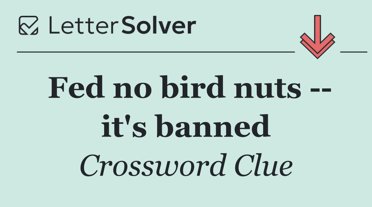 Fed no bird nuts    it's banned
