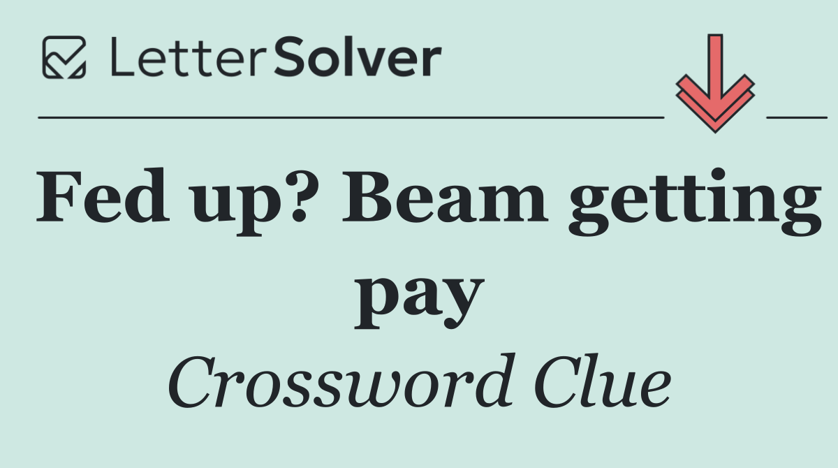 Fed up? Beam getting pay
