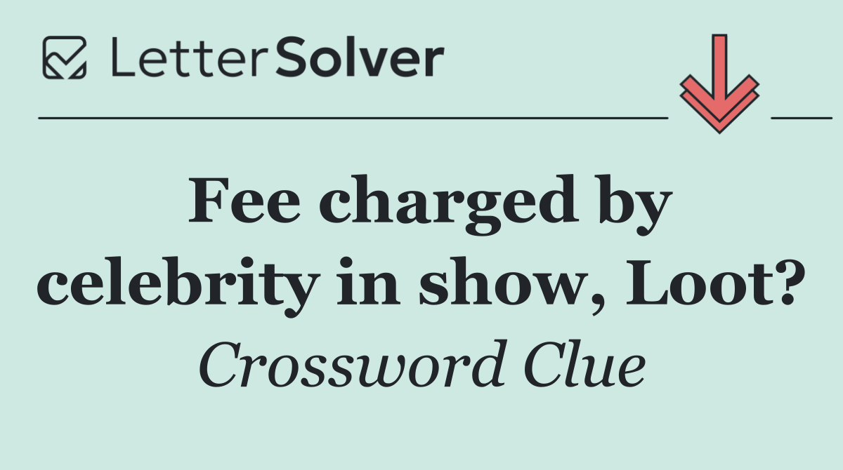 Fee charged by celebrity in show, Loot?