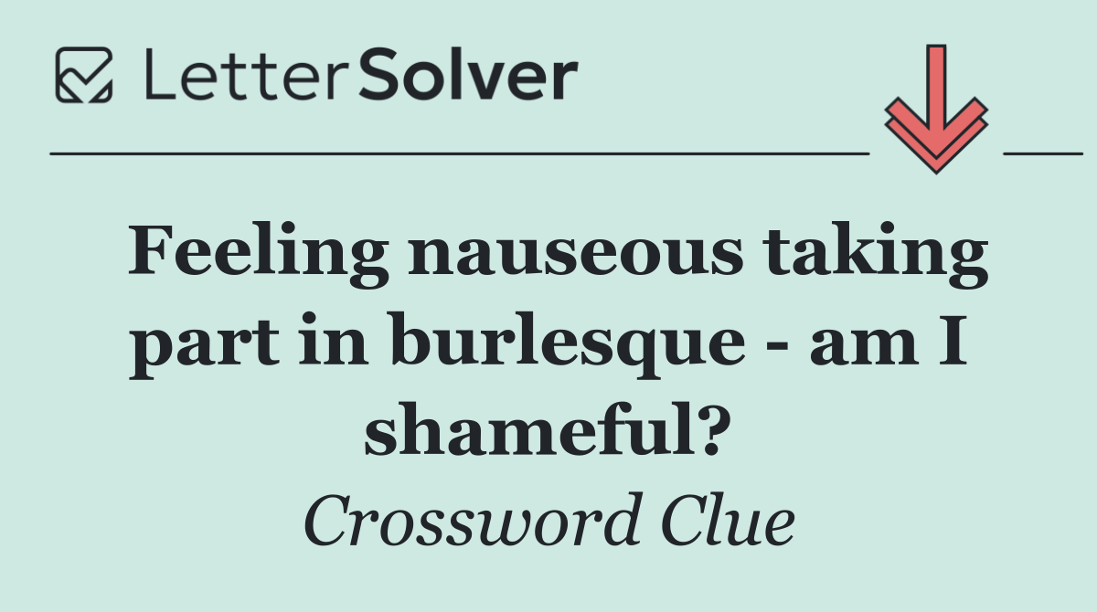 Feeling nauseous taking part in burlesque   am I shameful?