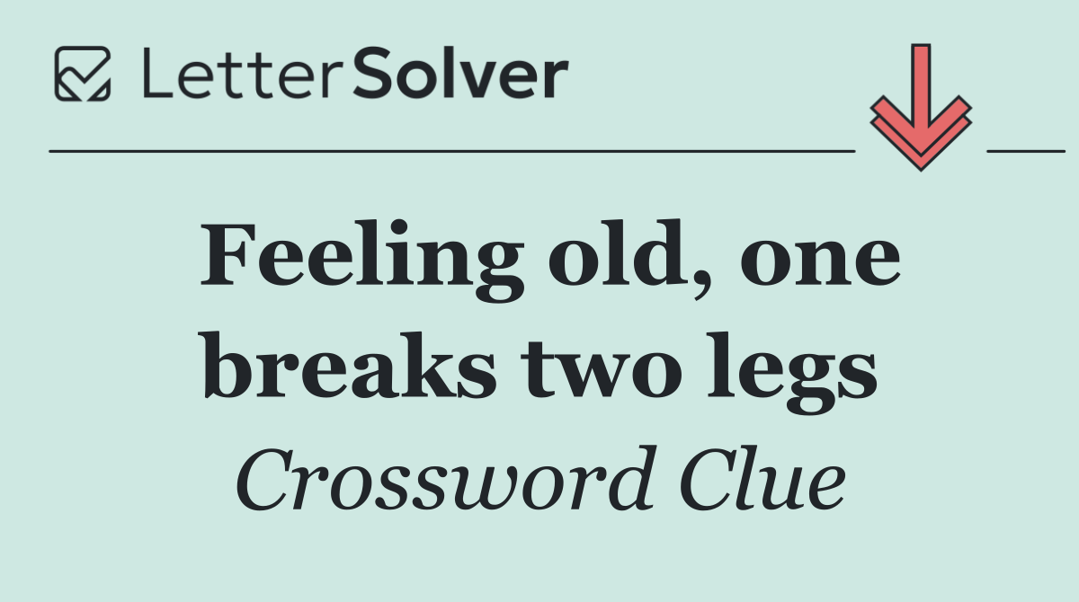 Feeling old, one breaks two legs