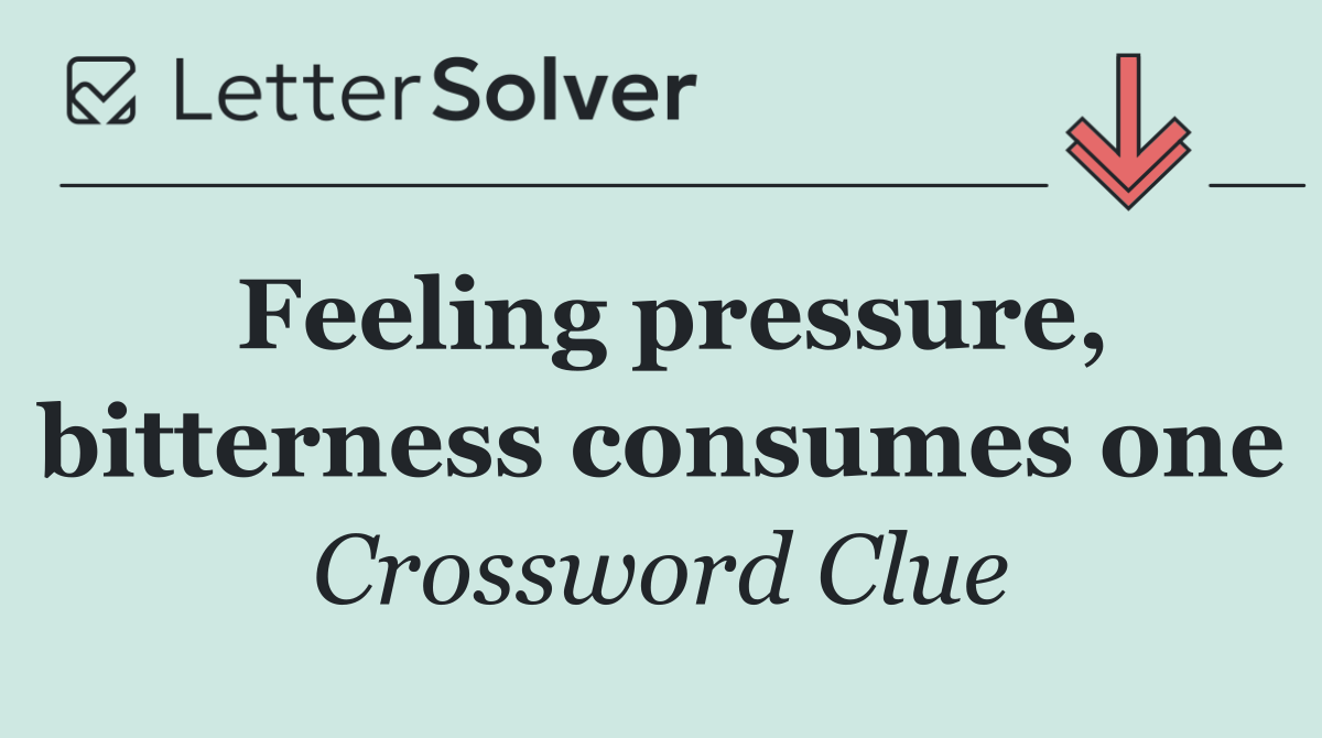 Feeling pressure, bitterness consumes one