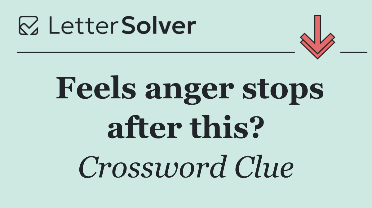 Feels anger stops after this?