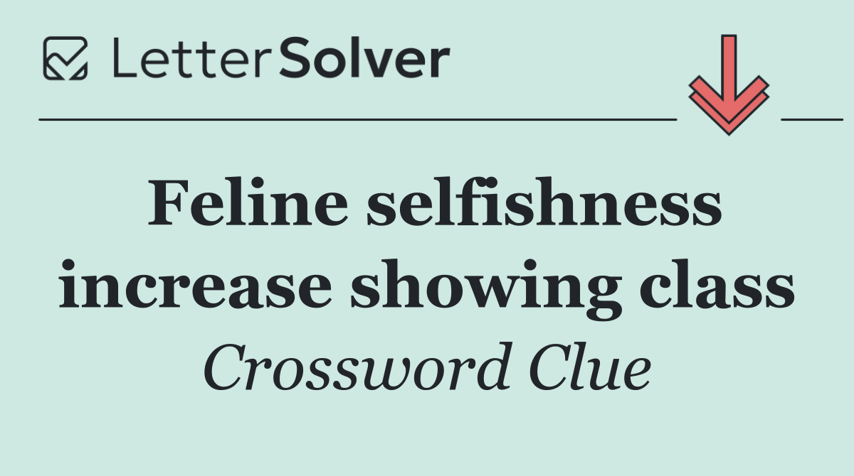 Feline selfishness increase showing class