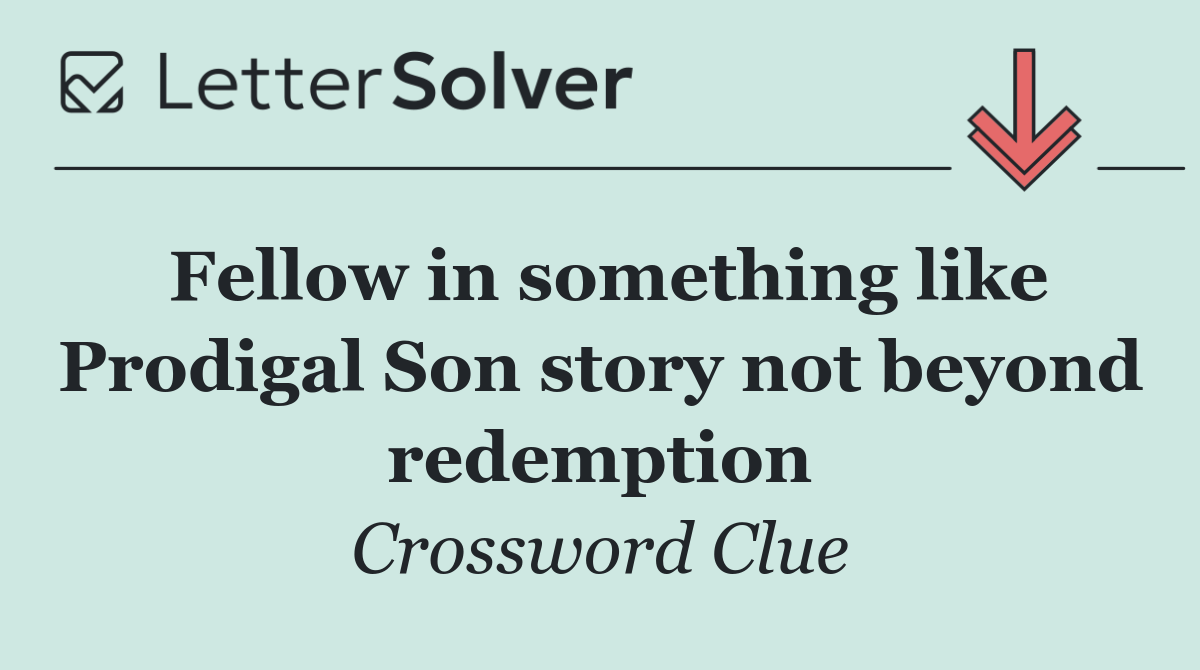 Fellow in something like Prodigal Son story not beyond redemption