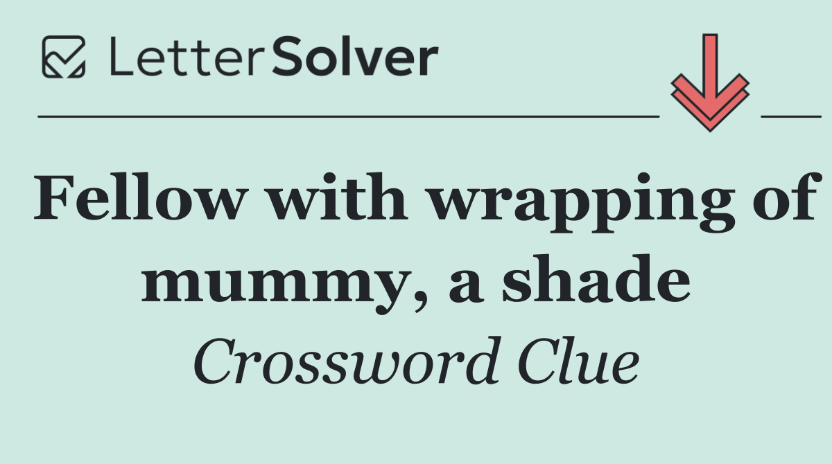 Fellow with wrapping of mummy, a shade