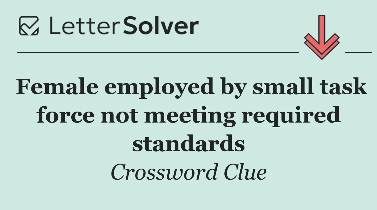 Female employed by small task force not meeting required standards